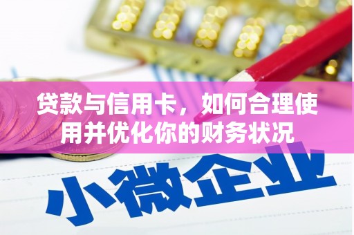 德安贷款与信用卡，如何合理使用并优化你的财务状况