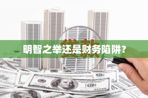 德安明智之举还是财务陷阱？