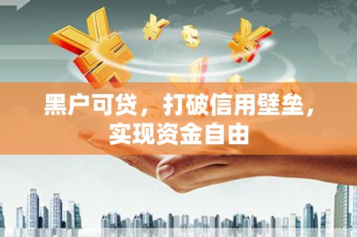 德安黑户可贷，打破信用壁垒，实现资金自由