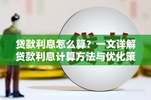 德安贷款利息怎么算？一文详解贷款利息计算方法与优化策略