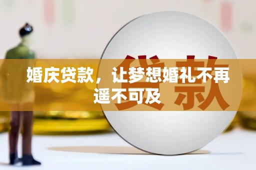德安婚庆贷款，让梦想婚礼不再遥不可及