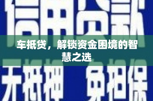 德安车抵贷，解锁资金困境的智慧之选