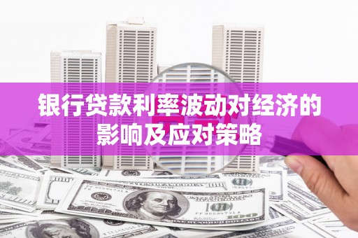 德安银行贷款利率波动对经济的影响及应对策略