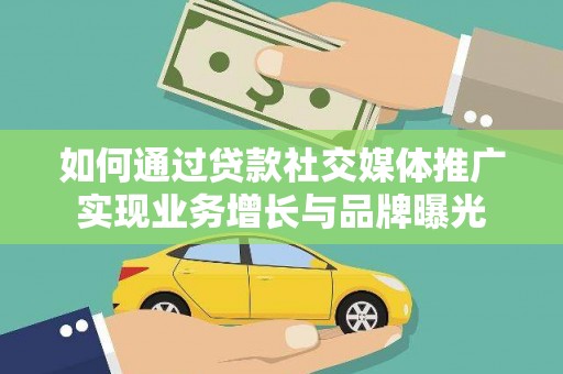 德安如何通过贷款社交媒体推广实现业务增长与品牌曝光