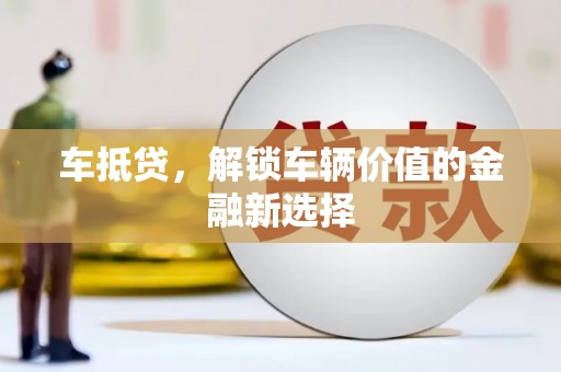 德安车抵贷，解锁车辆价值的金融新选择