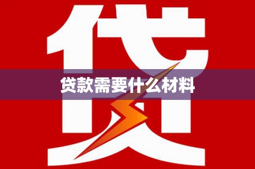 德安贷款需要什么材料