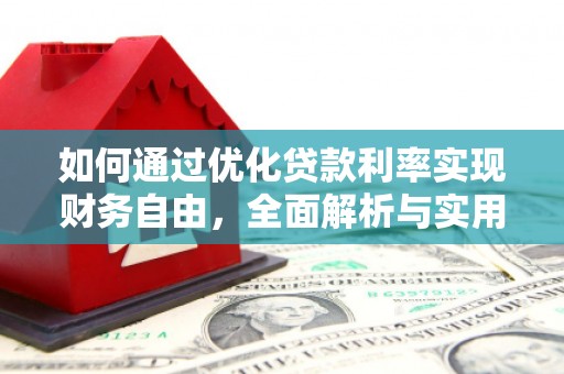 德安如何通过优化贷款利率实现财务自由，全面解析与实用策略