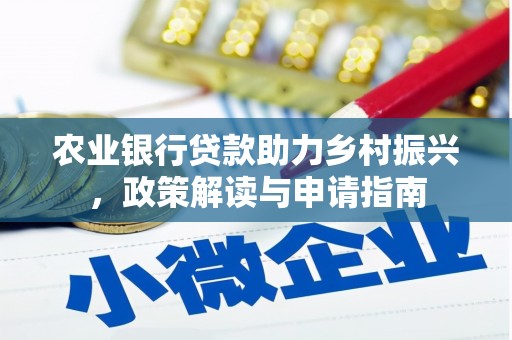德安农业银行贷款助力乡村振兴，政策解读与申请指南