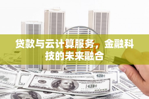 德安贷款与云计算服务，金融科技的未来融合