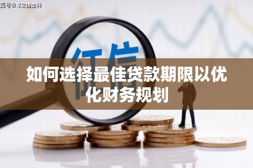 德安如何选择最佳贷款期限以优化财务规划