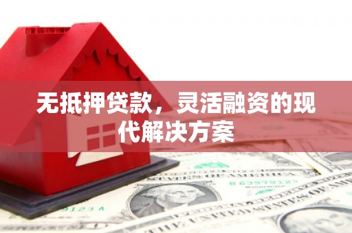德安无抵押贷款，灵活融资的现代解决方案