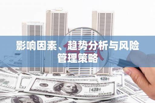 德安影响因素、趋势分析与风险管理策略