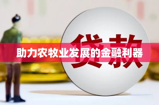 德安助力农牧业发展的金融利器