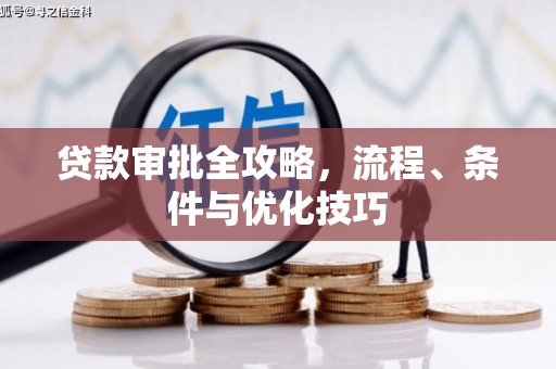 德安贷款审批全攻略，流程、条件与优化技巧